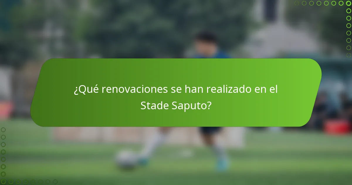 ¿Qué renovaciones se han realizado en el Stade Saputo?